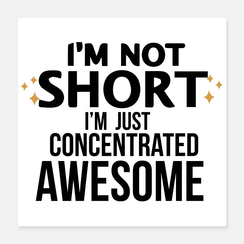 I'm Not Short, I'm Just Concentrated Awesome Poster 16" x 16" (40x40 cm)