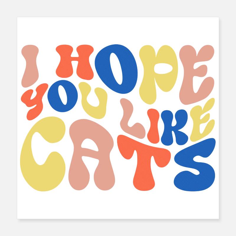 I hope you like cats Poster 16" x 16" (40x40 cm)