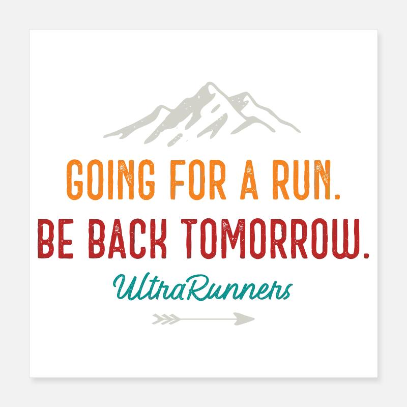 Going for a Run. Be Back Tomorrow. Ultra Runners Poster 16" x 16" (40x40 cm)
