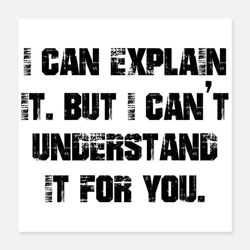 I can explain it but I can't understand it for you Poster 16" x 16" (40x40 cm)