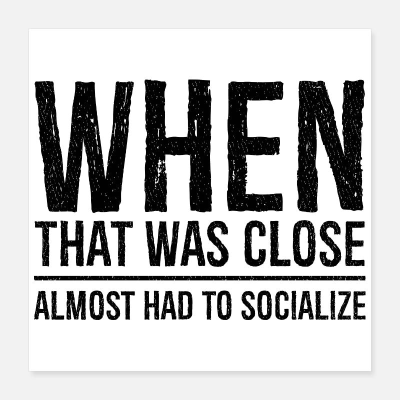 when that was close Poster 16" x 16" (40x40 cm)