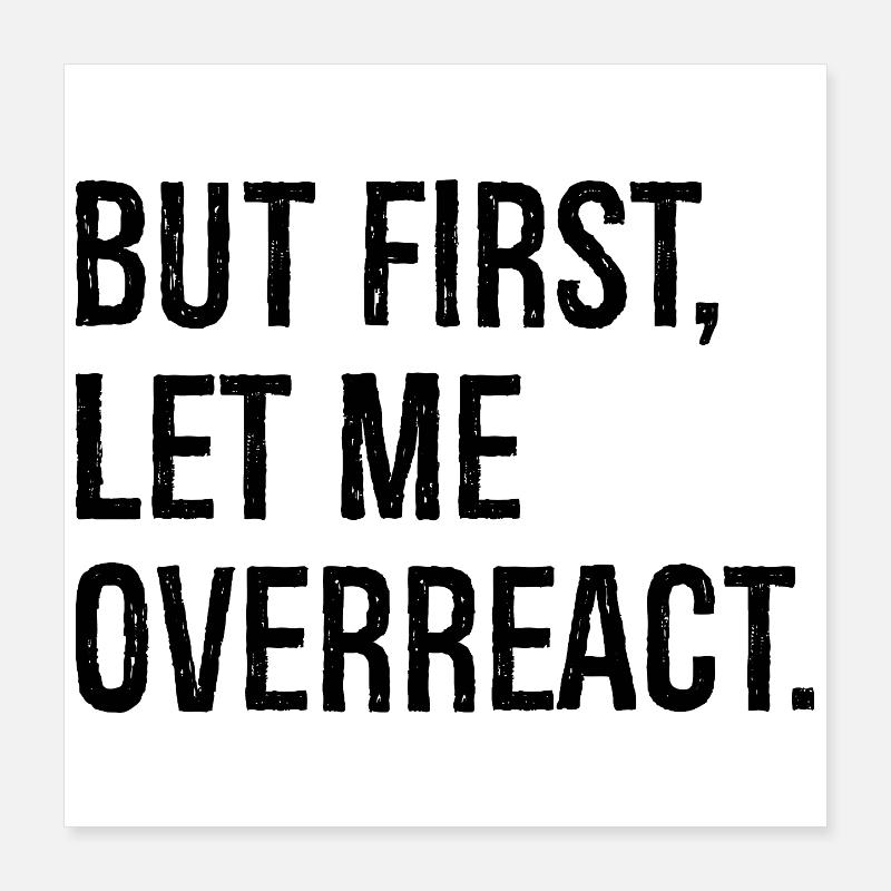 but first let me overreact Poster 40x40 cm