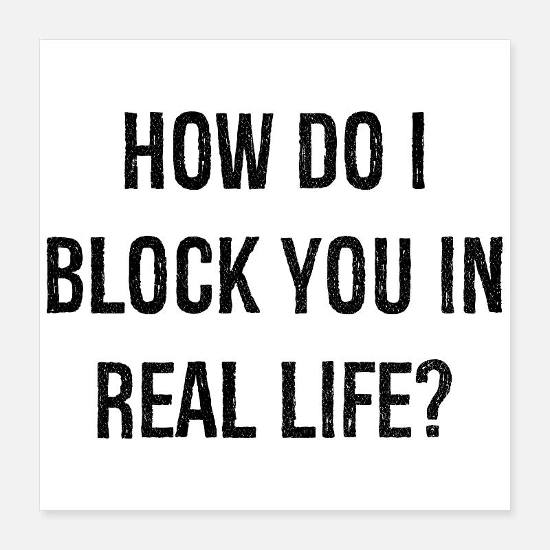 Comment puis-je vous bloquer dans la vraie vie Poster 40 x 40 cm