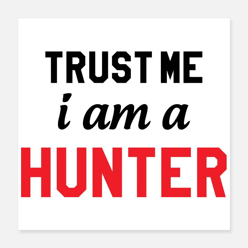 Believe me, I'm a hunter Poster 16" x 16" (40x40 cm)