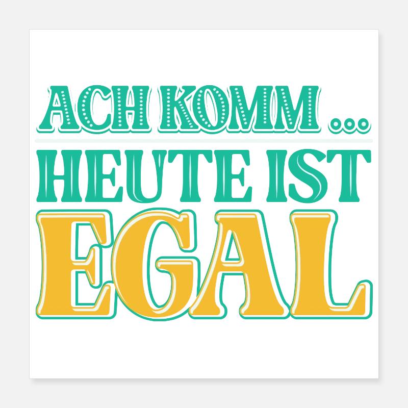 Ach komm, heute ist es einfach einmal EGAL Poster 40x40 cm