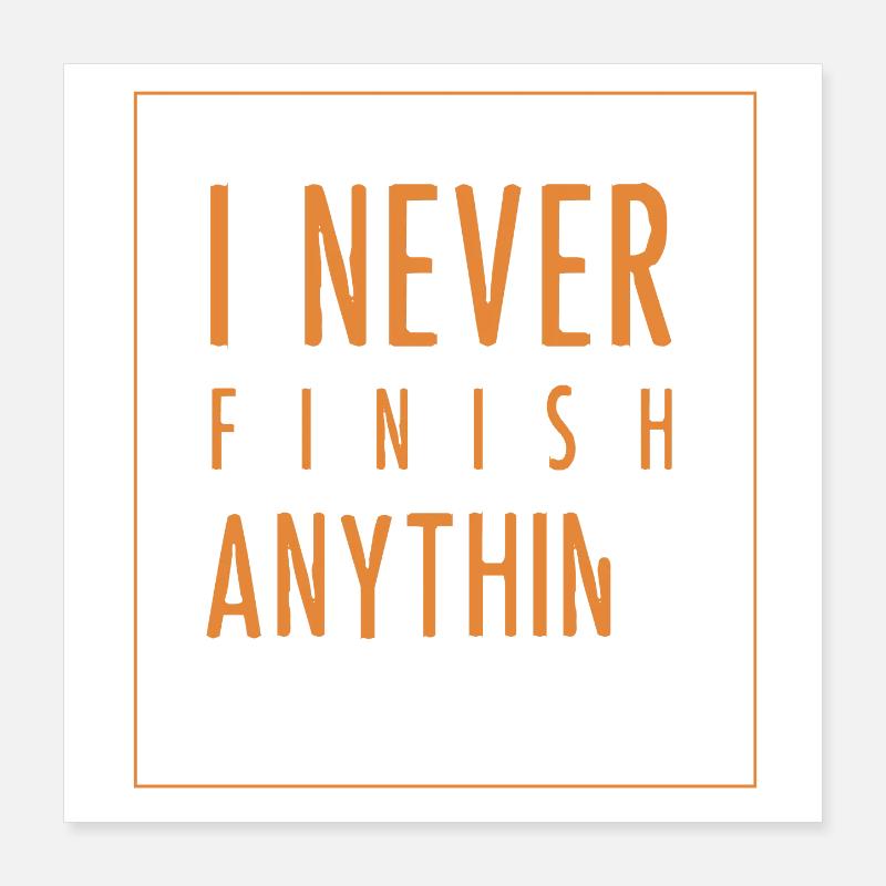 I Never Finish Anything Poster 40x40 cm