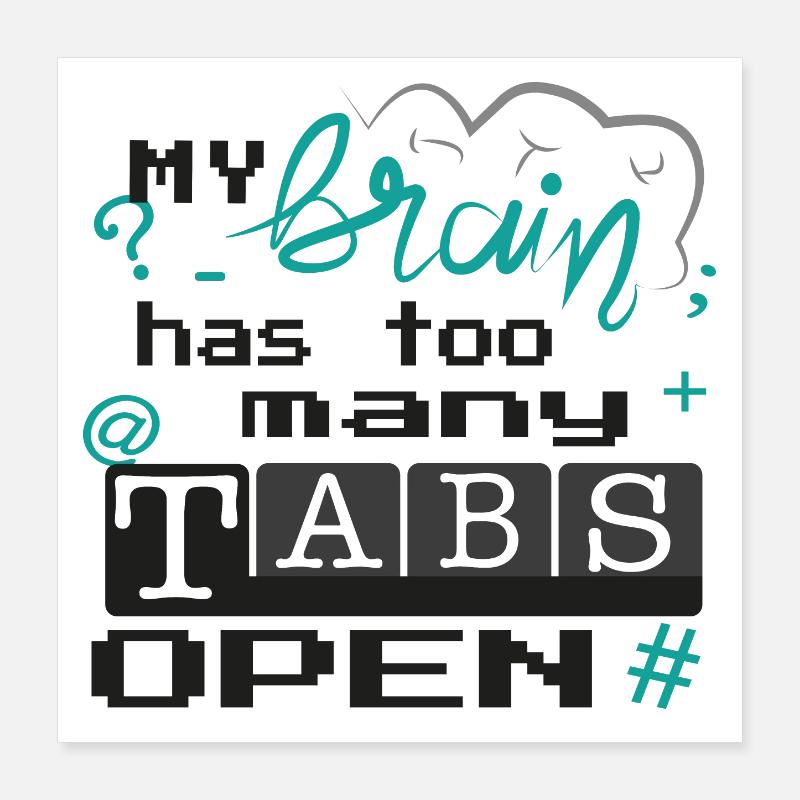 my brain has too many tabs open Poster 16" x 16" (40x40 cm)