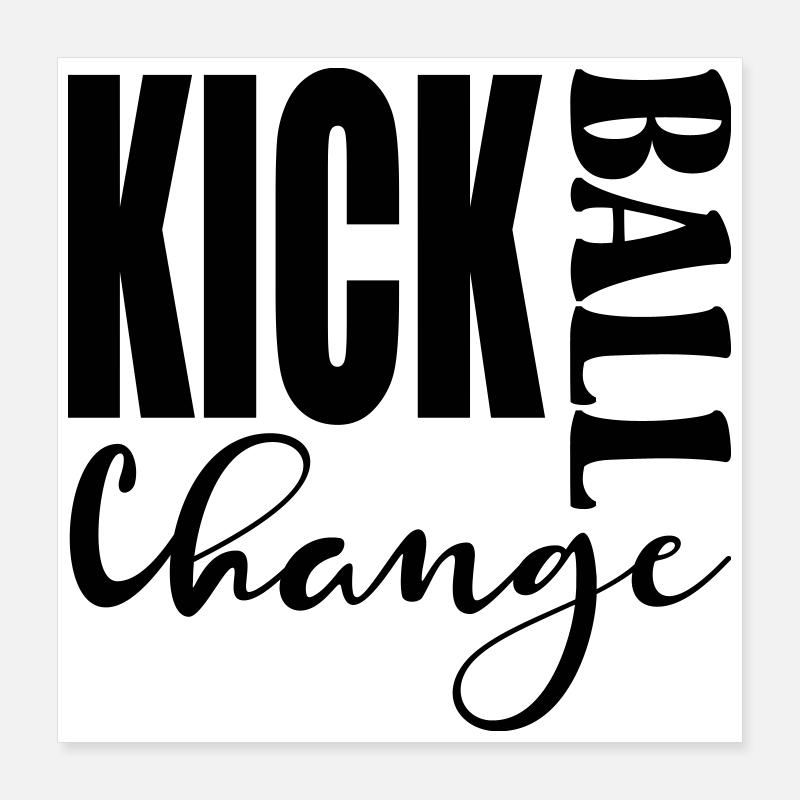 KICK BALL CHANGE - DANCING SAYINGS Poster 16" x 16" (40x40 cm)