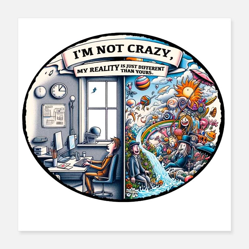 I'm not crazy – reality is different Poster 16" x 16" (40x40 cm)