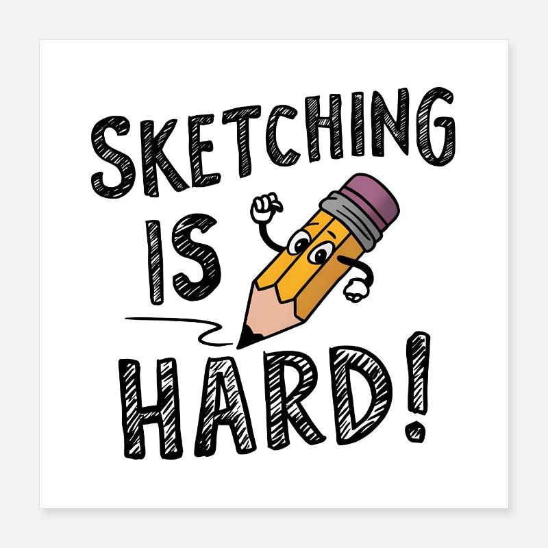 Sketching is hard Poster 16" x 16" (40x40 cm)