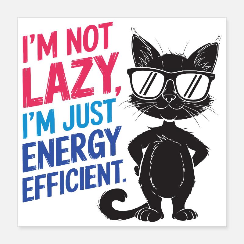 I'm Not Lazy, I'm Just Energy Efficient Poster 16" x 16" (40x40 cm)
