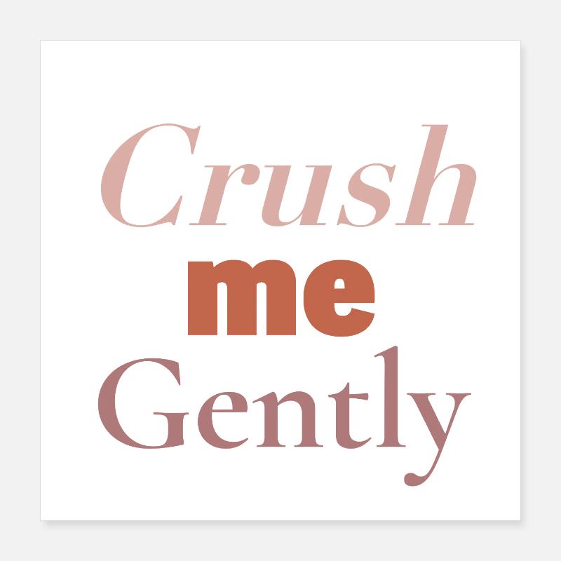 CRUSH - crush me gently Poster 40x40 cm