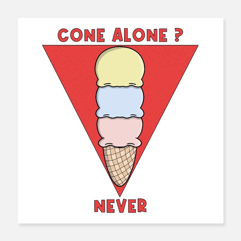 Cone alone? Never Poster 16" x 16" (40x40 cm)