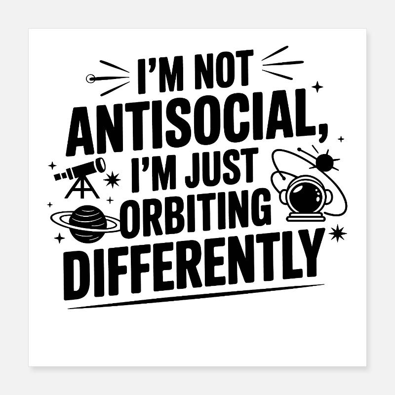Not Antisocial Just Orbiting Differently  Poster 16" x 16" (40x40 cm)