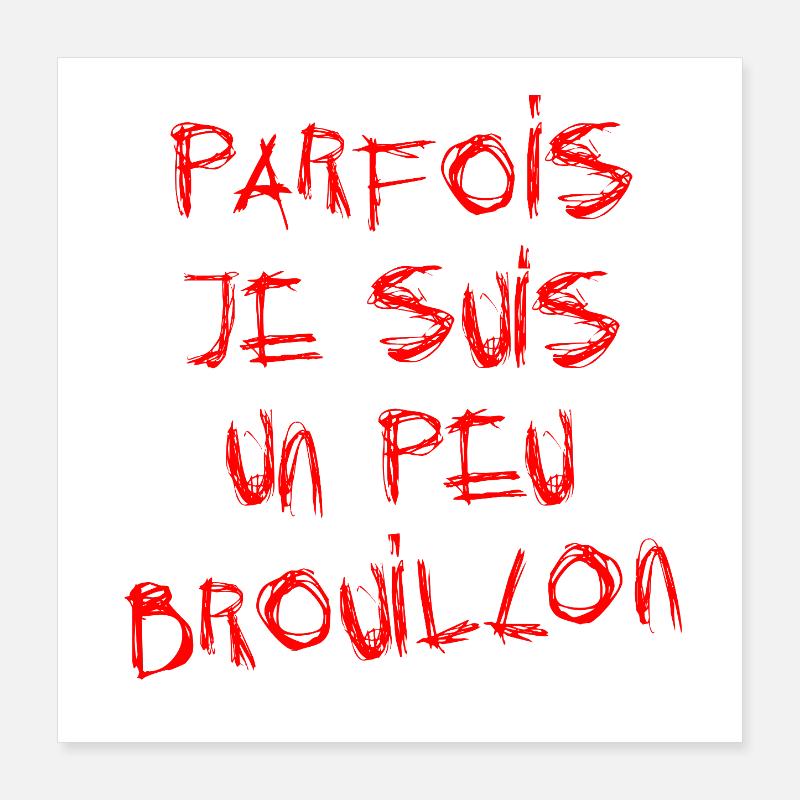 PARFOIS JE SUIS UN PEU BROUILLON !  Poster 40 x 40 cm