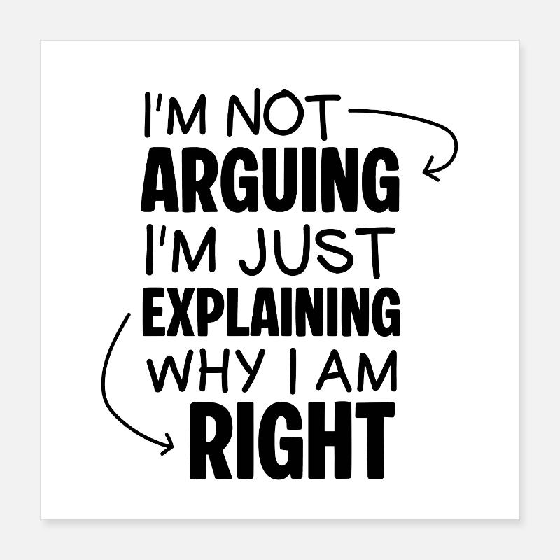 Je ne discute pas, j’explique simplement pourquoi j’ai raison Poster 40 x 40 cm