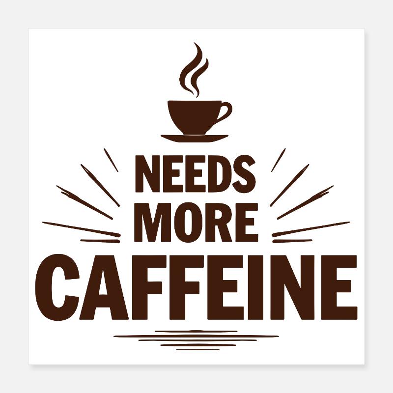 Needs More Caffeine Ich brauche mehr Kaffee Poster 40x40 cm