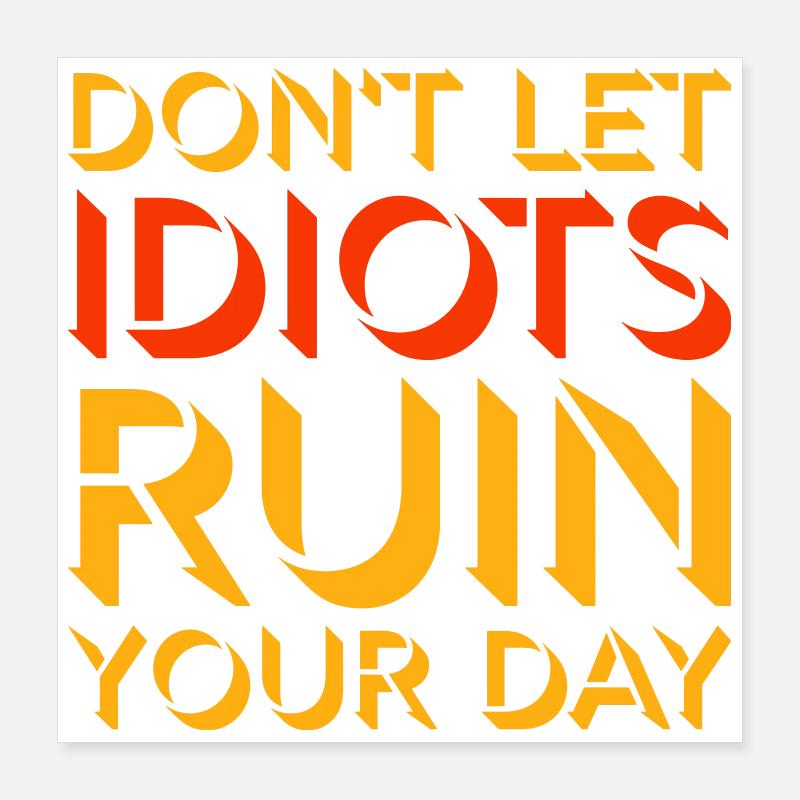 Don't Let Idiots Ruin Your Day Funny Sarcastic Poster 16" x 16" (40x40 cm)