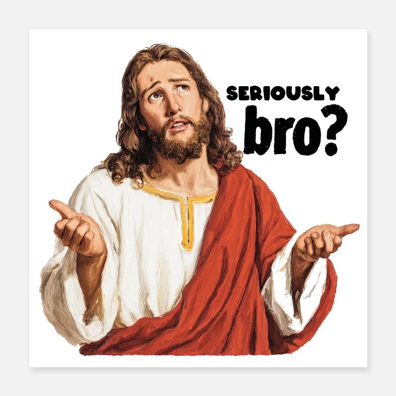 Seriously bro Poster 16" x 16" (40x40 cm)
