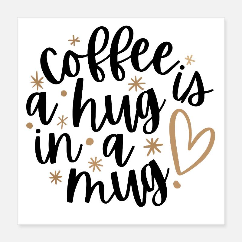 Coffee is a Hug in a Mug Poster 40x40 cm