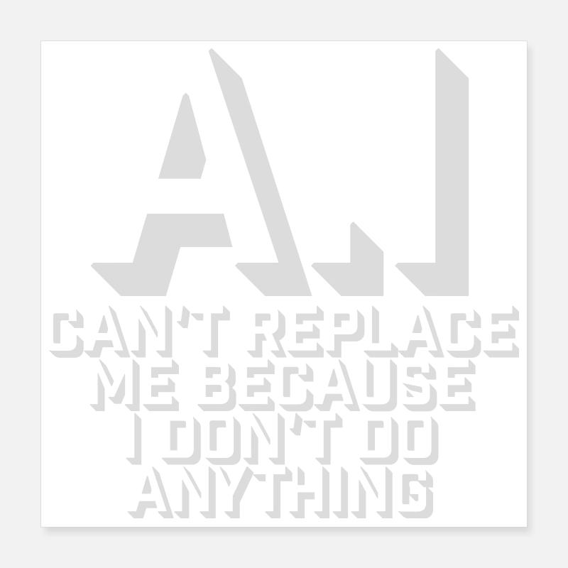 AI Can't Replace Me I Don't Do Anything Humor Witz Poster 40x40 cm
