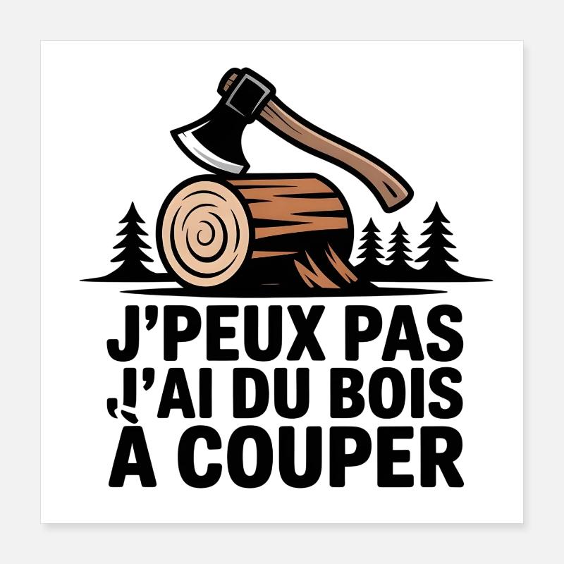 J’peux pas j’ai du bois à couper Poster 40 x 40 cm