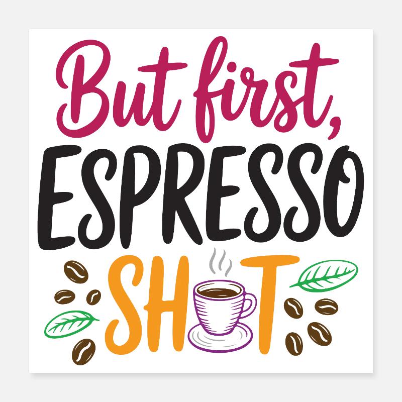 But first espresso shot Poster 16" x 16" (40x40 cm)