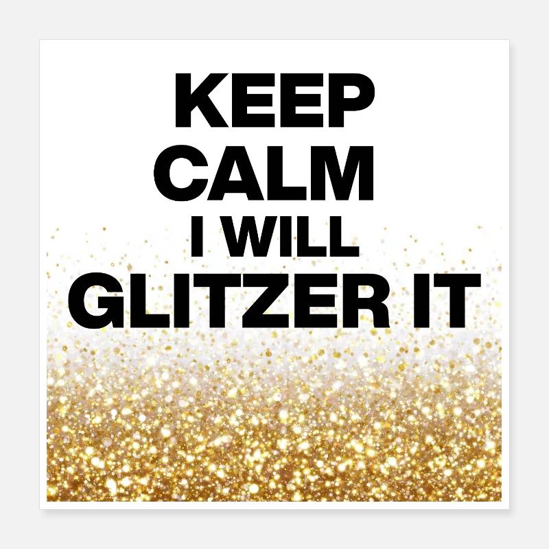 KEEP CALM, I WILL GLITZER IT! DIY Queens, Positive Poster 40x40 cm