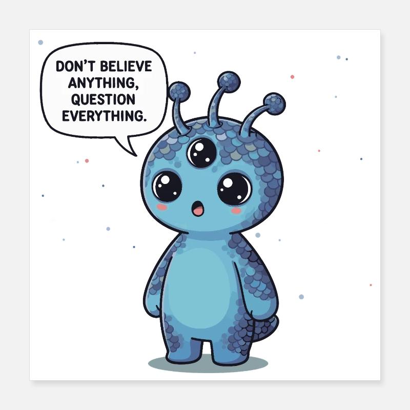 Cute Alien: Statement - Question everything Poster 16" x 16" (40x40 cm)