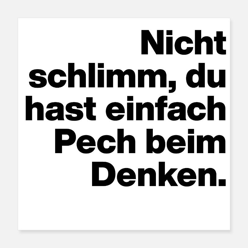 DU HAST EIN PECH BEIM DENKEN. SARKASMUS, FRECH Poster 40x40 cm