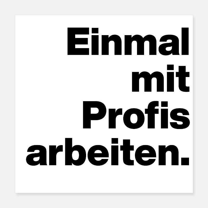 EINMAL MIT PROFIS ARBEITEN. SARKASMUS, FRECH AZUBI Poster 40x40 cm