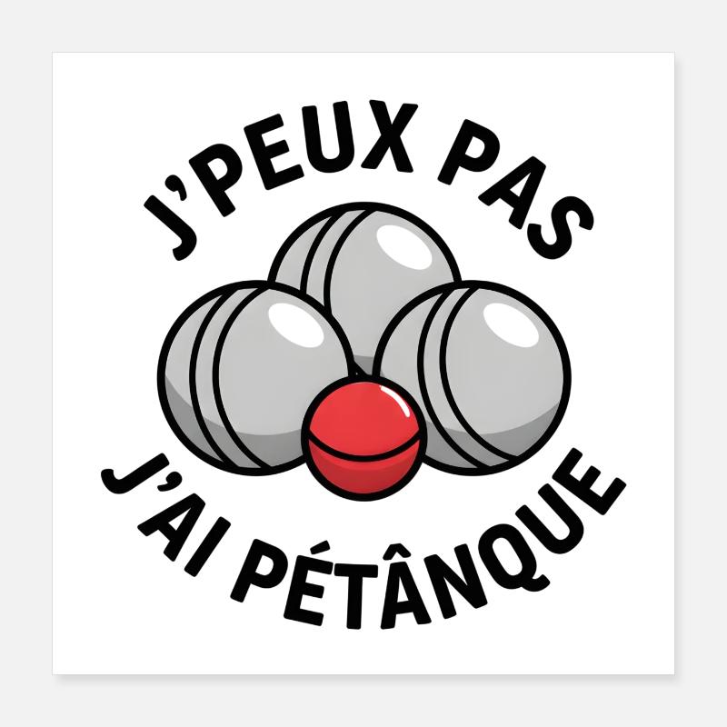 J'peux pas j'ai pétanque Poster 40 x 40 cm
