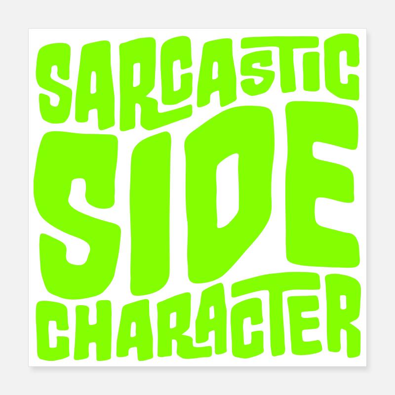 Sarcastic Side Character Funny Sarcastic Saying Poster 16" x 16" (40x40 cm)