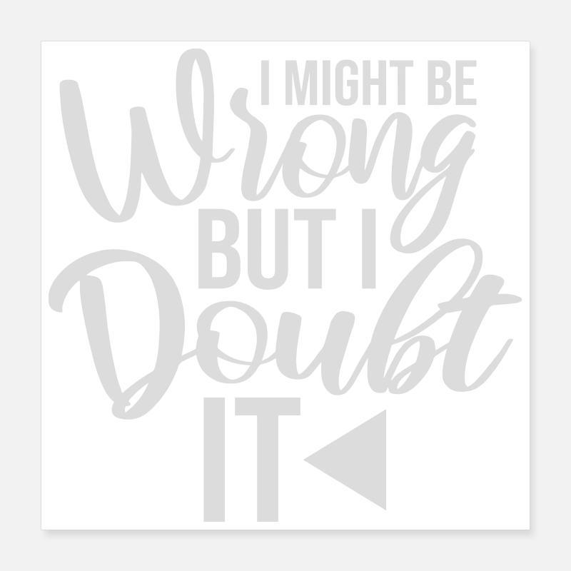 I Might Be Wrong But I Doubt It Lustig Sarkastisch Poster 40x40 cm