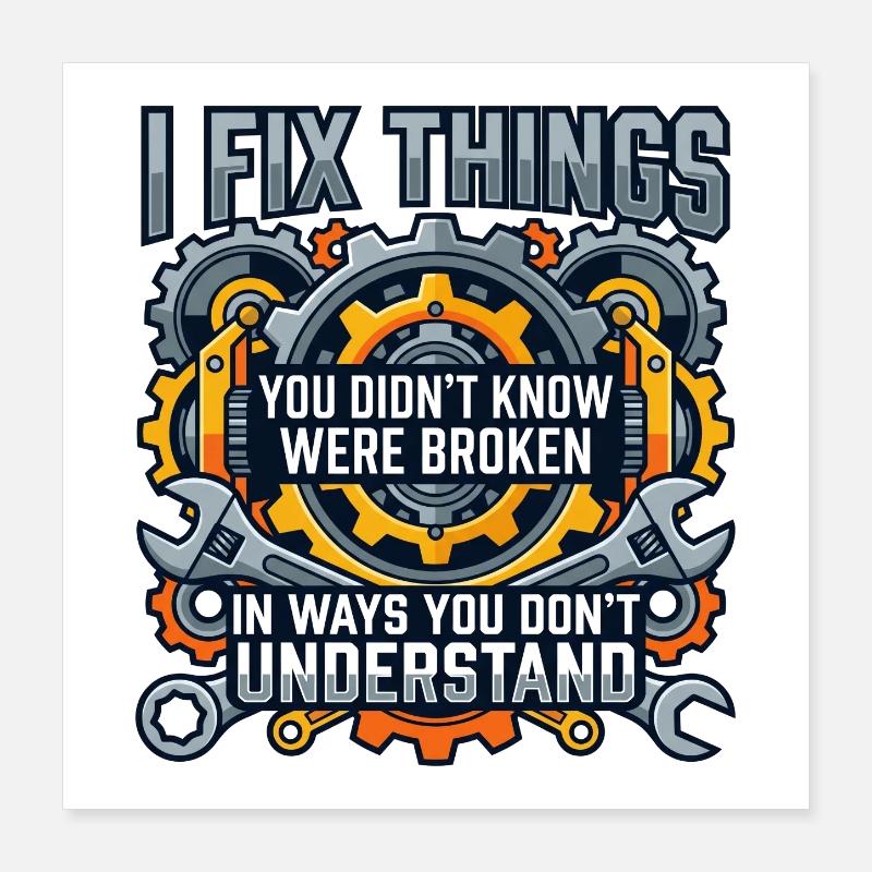 I fix what you don't know is broken Poster 16" x 16" (40x40 cm)