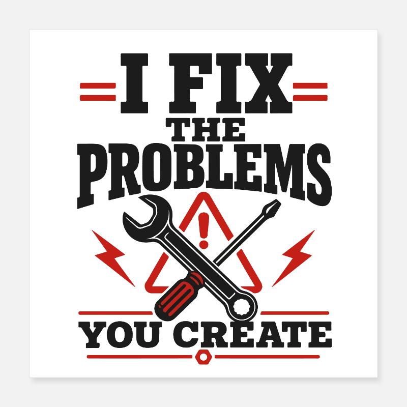 I Fix The Problems Poster 40x40 cm