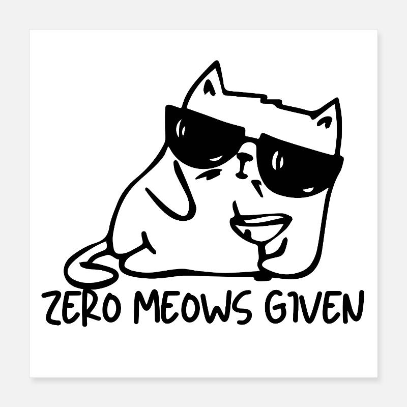 Zero Meows Given Funny Cat Shirt | Sarcastic Cat L Poster 16" x 16" (40x40 cm)