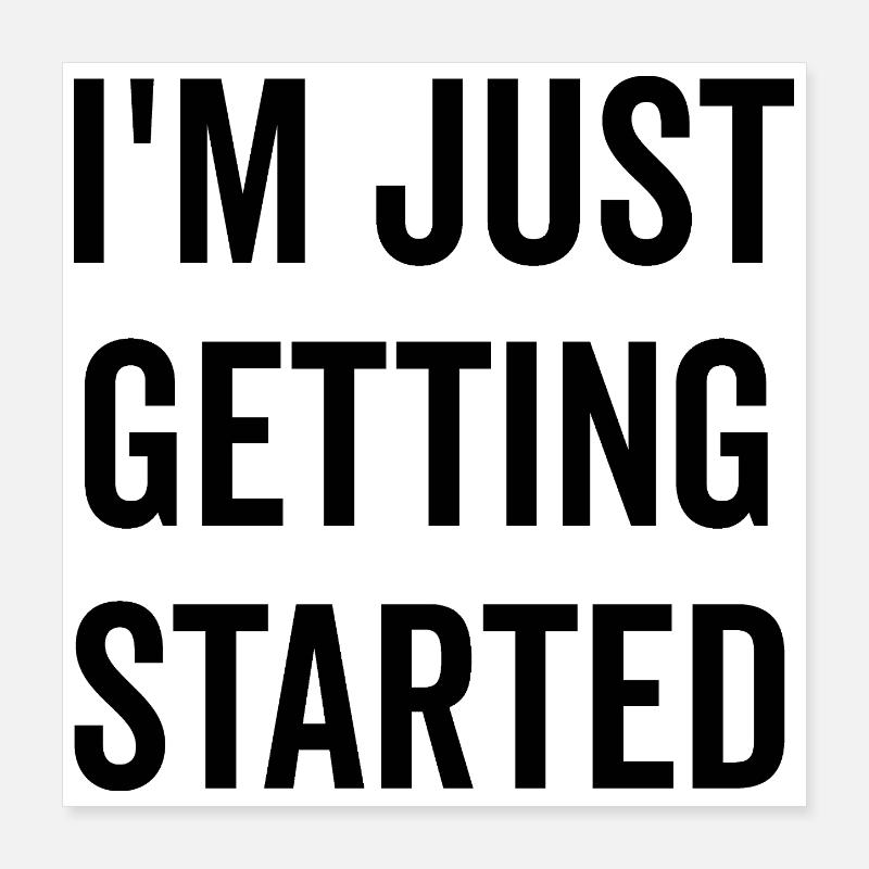 I’m Just Getting Started Poster 16" x 16" (40x40 cm)