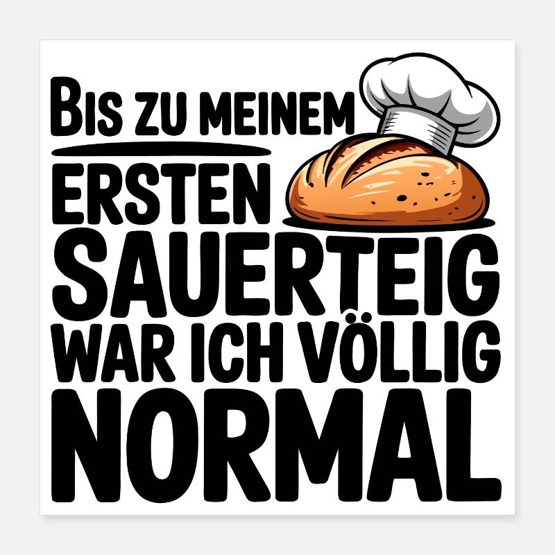 Ich war normal. Dann kam Sauerteig. Poster 40x40 cm