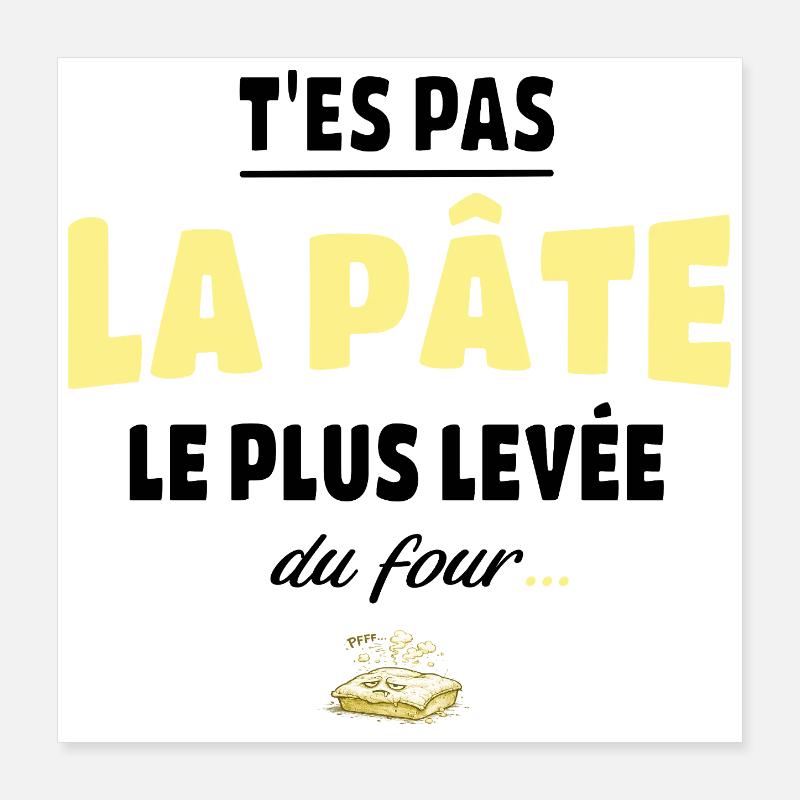 T’es pas la pâte la plus levée du four – humour Poster 40 x 40 cm