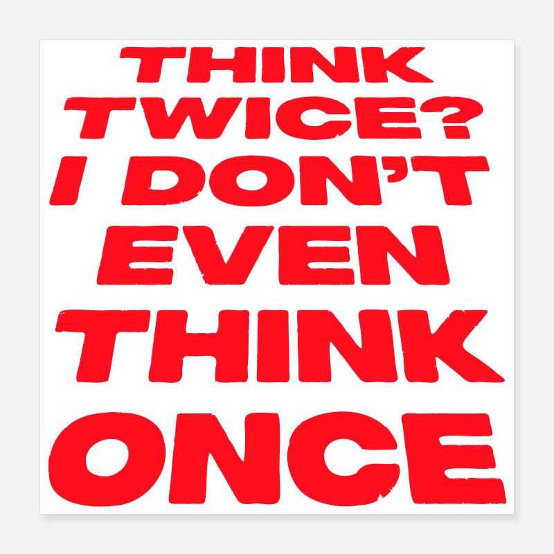 Think Twice? I Don't Even Think Once Lustig Spruch Poster 40x40 cm
