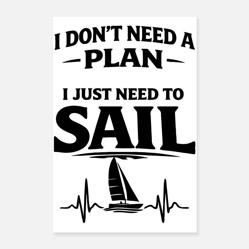I don't need a plan i just need to sail Poster 24" x 35" (60x90 cm)