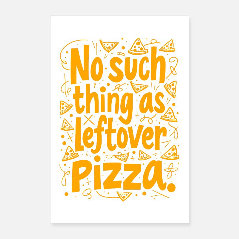 NO SUCH THING AS LEFTOVER PIZZA Poster 24" x 35" (60x90 cm)