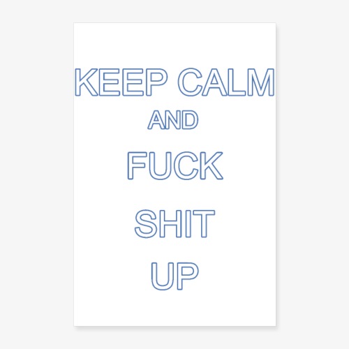 Keep Calm and Fuck Shit Up - Poster 40x60 cm