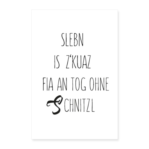 Vorschau: sLebn is zkuaz fia an Tog ohne Schnitzl - Poster 40x60 cm