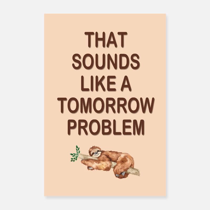that sounds like a Tomorrow problem Poster 16" x 24" (40x60 cm)