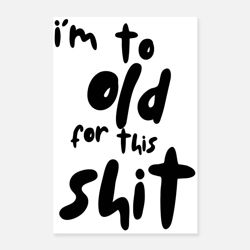 I'm too old for this shit! # Poster 16" x 24" (40x60 cm)