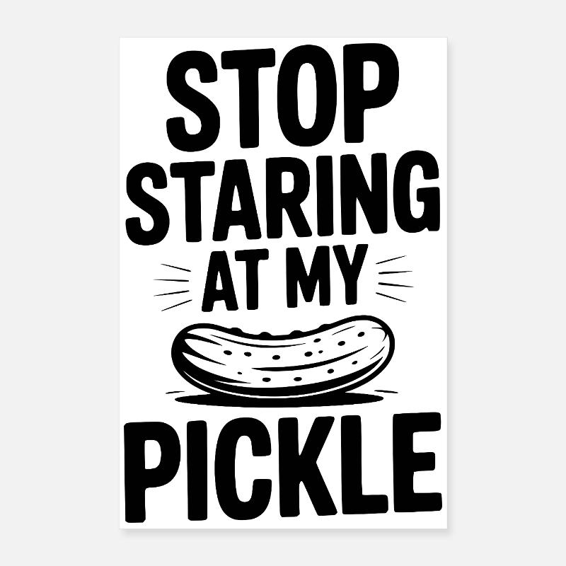 Stop Staring at My Pickle Poster 16" x 24" (40x60 cm)