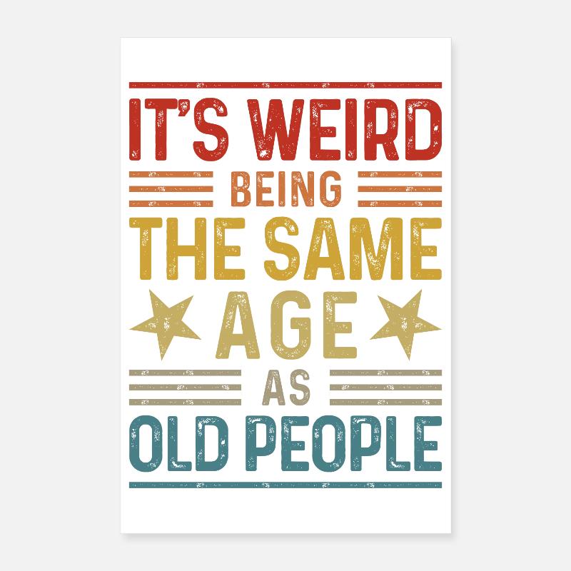 It's weird being the same age as old people Poster 40x60 cm