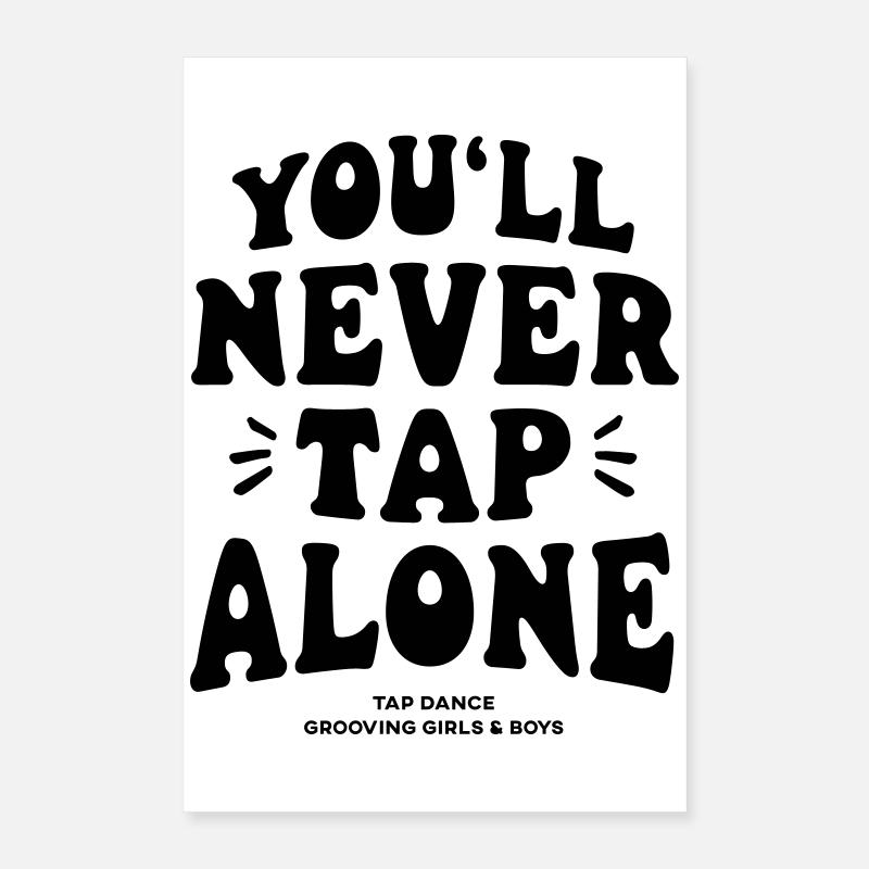 You Will Never Tap Alone - Tap-Shirt Poster 16" x 24" (40x60 cm)
